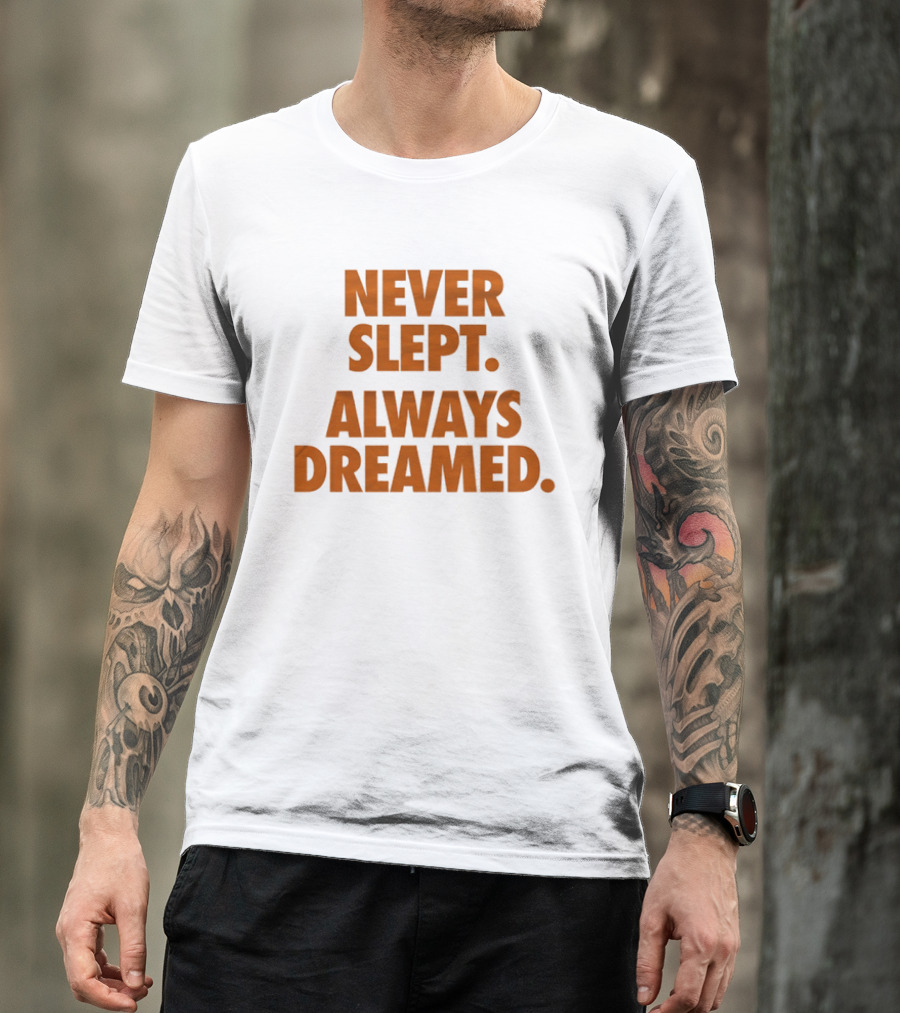 Never Slept Always Dreamed Motivational T-Shirt
