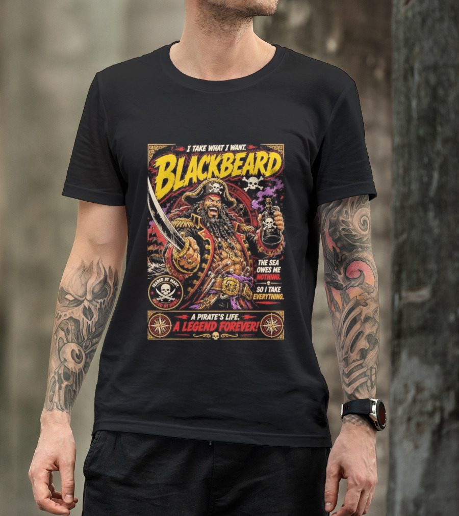 Blackbeard I Take What I Want Pirate's Life A Legend Forever T-Shirt