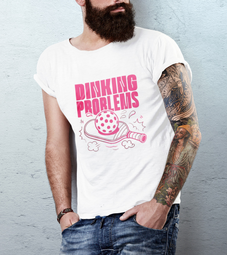 Dinking Problems Pickleball Paddle And Ball Fun T-Shirt