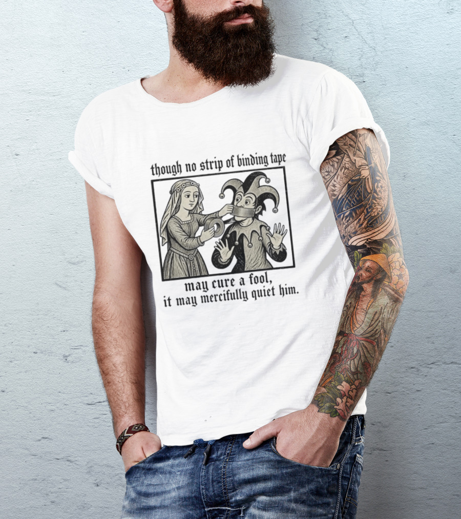 Jester And Noblewoman Though No Strip Of Binding Tape May Cure A Fool It May Mercifully Quiet Him T-Shirt