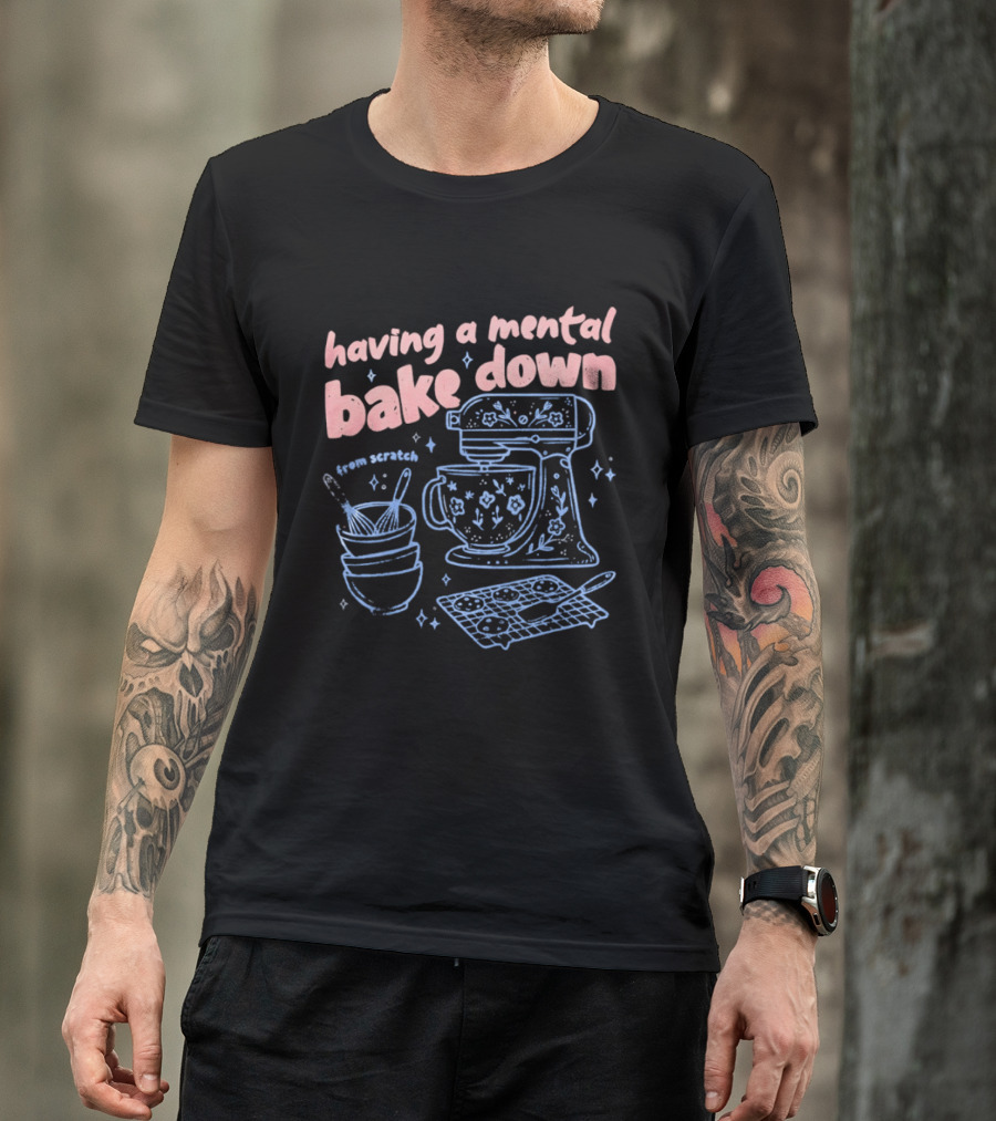 Having A Mental Bake Down From Scratch Mixer Baking Fun T-Shirt