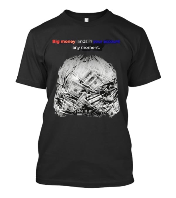 Big Money Lands In Your Account Any Moment Bag Of Cash MND SCPRE T-Shirt