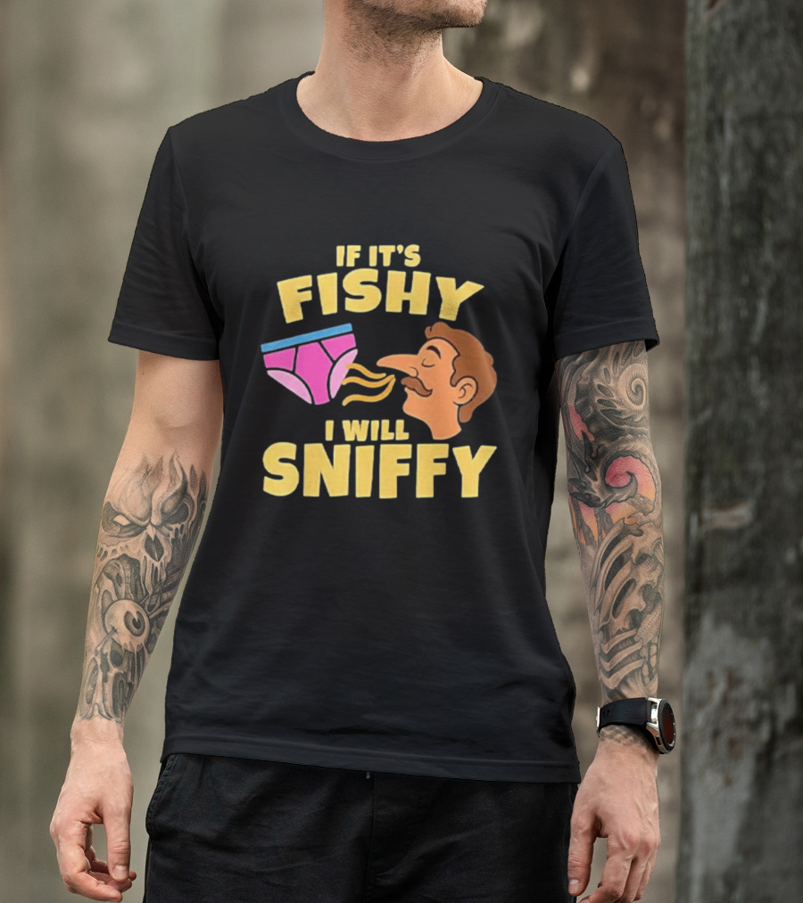 If It's Fishy I Will Sniffy Funny Underwear Sniffing Humor T-Shirt
