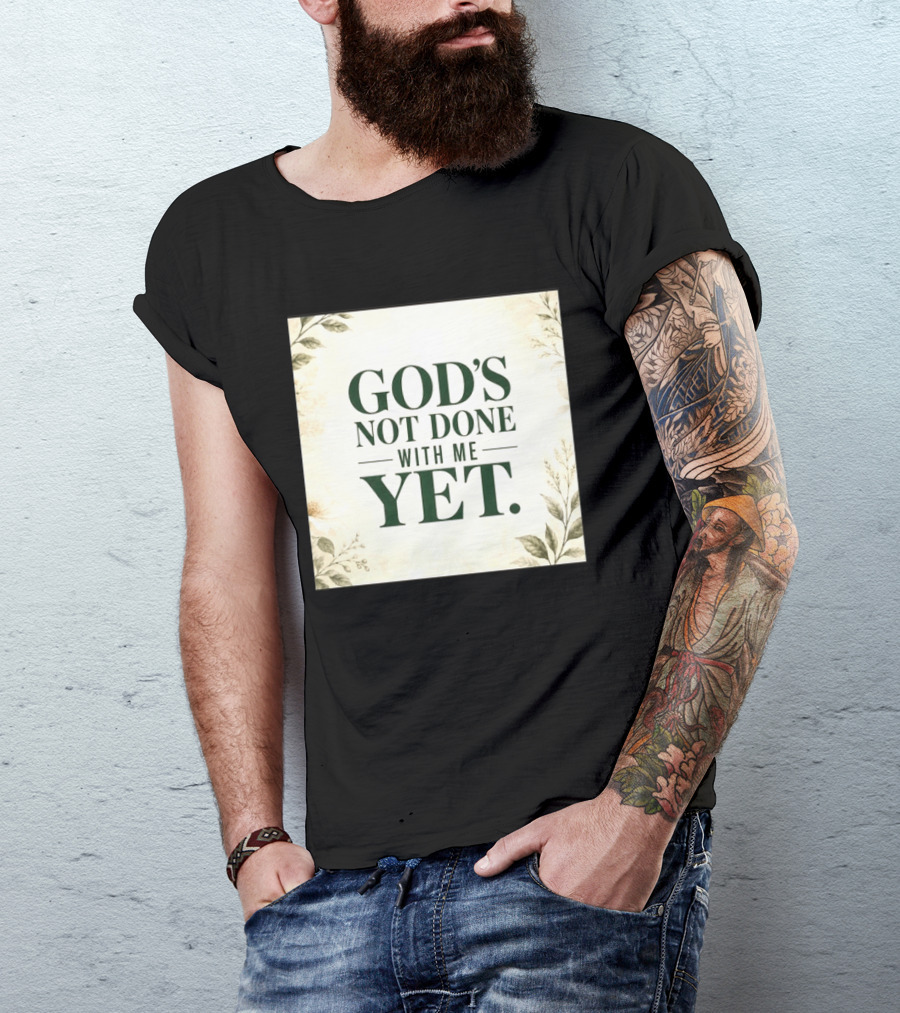 God's Not Done With Me Yet Inspirational Faith Encouragement Christian Message T-Shirt