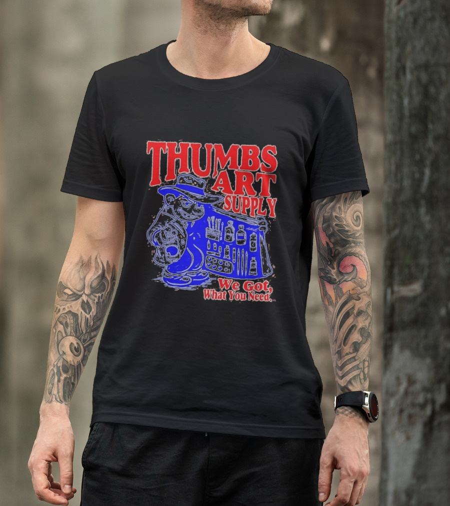 THUMBS ART SUPPLY We Got What You Need T-Shirt