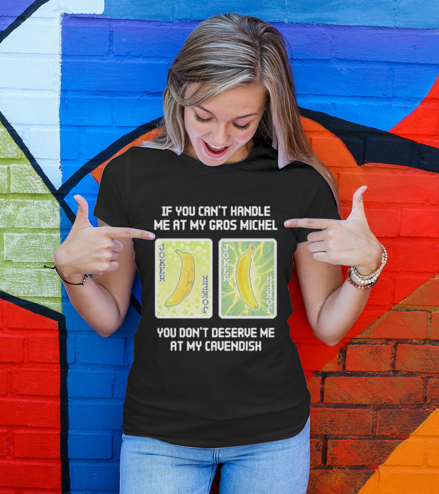 If You Can't Handle Me At My Gros Michel You Don't Deserve Me At My Cavendish Joker Banana T-Shirt