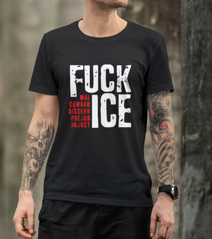 Fuck ICE Mal Coward Disserv Prejud In Just T-Shirt