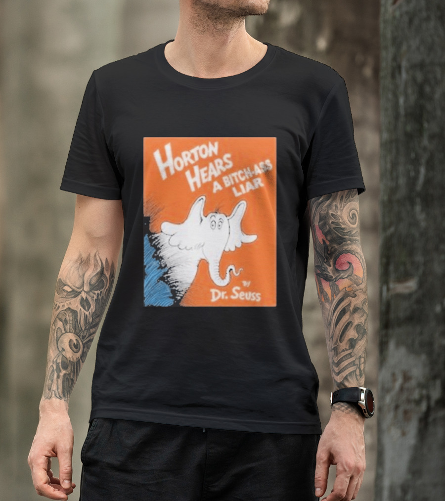 Horton Hears A Bitch Ass Liar Dr. Seuss Parody Elephant T-Shirt