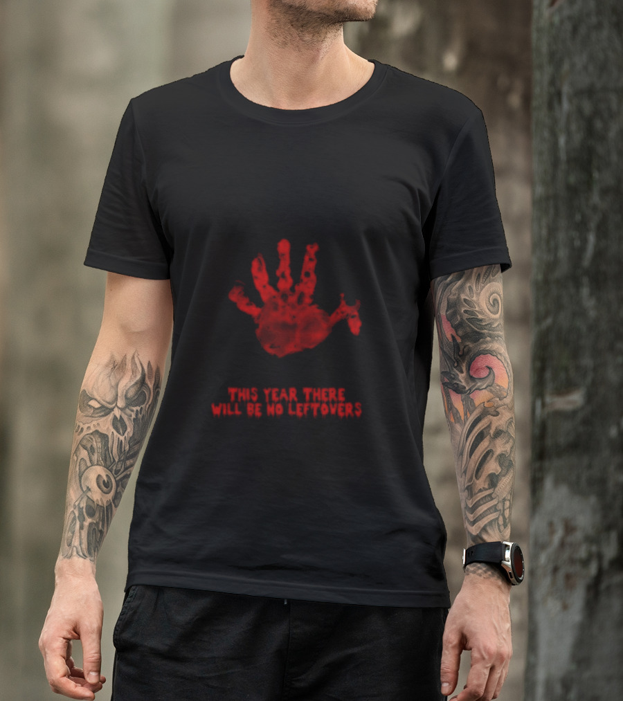 Thanksgiving This Year There Will Be No Leftovers Creepy Turkey Handprint T-Shirt