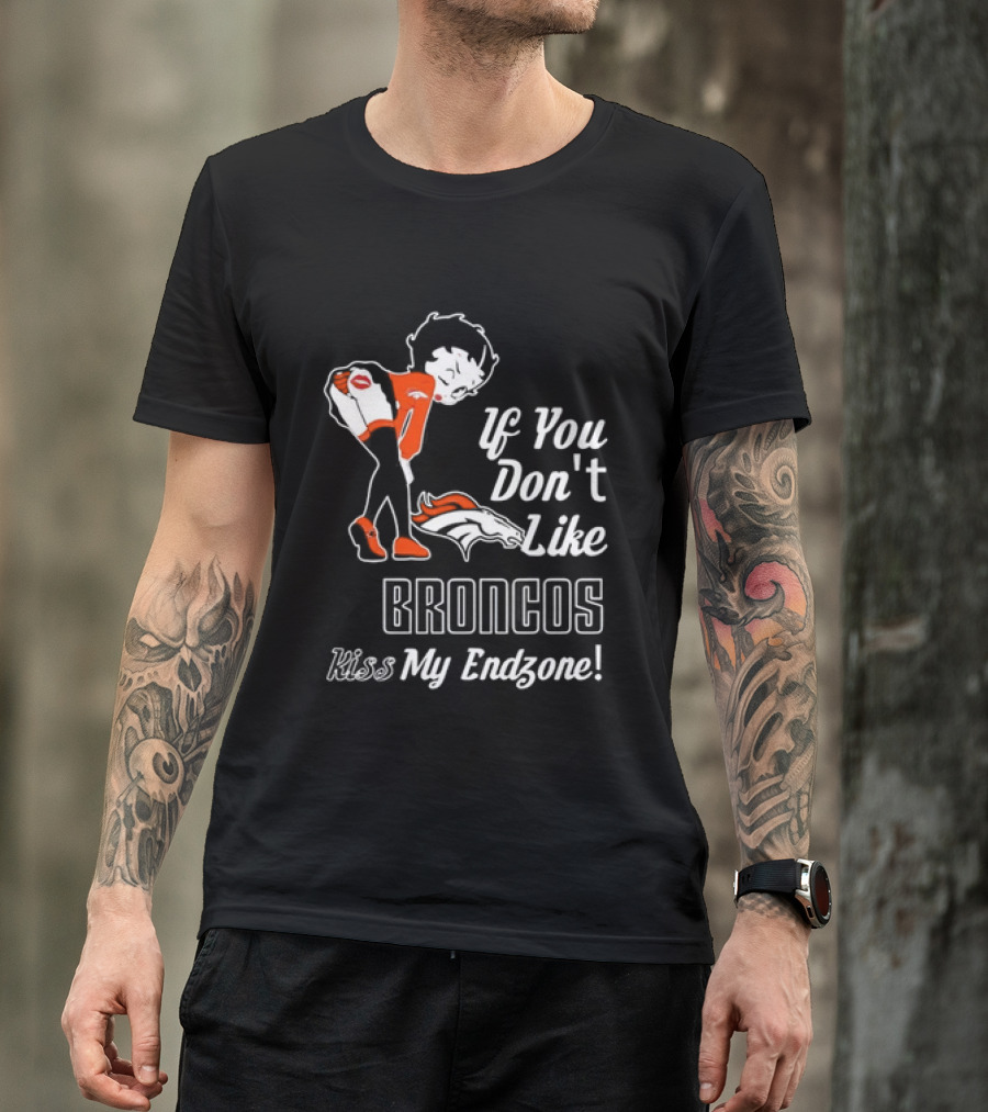 If You Don't Like Broncos Kiss My Endzone Football Fan T-Shirt