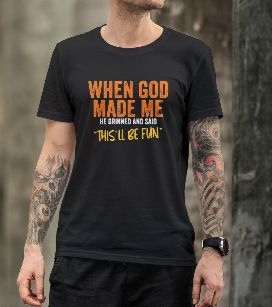 When God Made Me He Grinned And Said This Will Be Fun T-Shirt