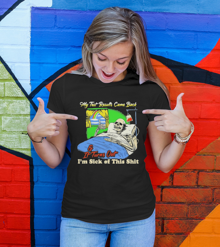 My Test Results Came Back And It Turns Out I'm Sick Of This Shit Skeleton Rainbow Hospital Bed T-Shirt