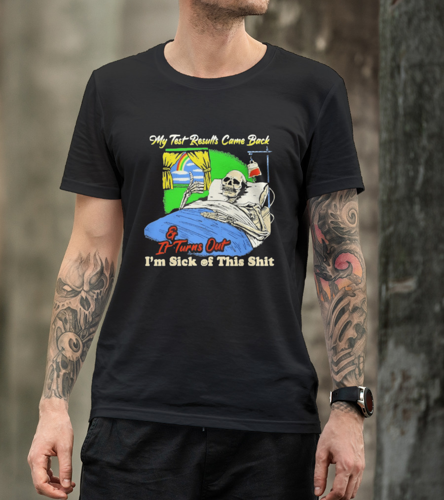 My Test Results Came Back And It Turns Out I'm Sick Of This Shit Skeleton Rainbow Hospital Bed T-Shirt