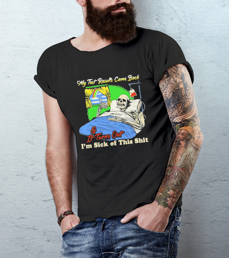 My Test Results Came Back And It Turns Out I'm Sick Of This Shit Skeleton Rainbow Hospital Bed T-Shirt