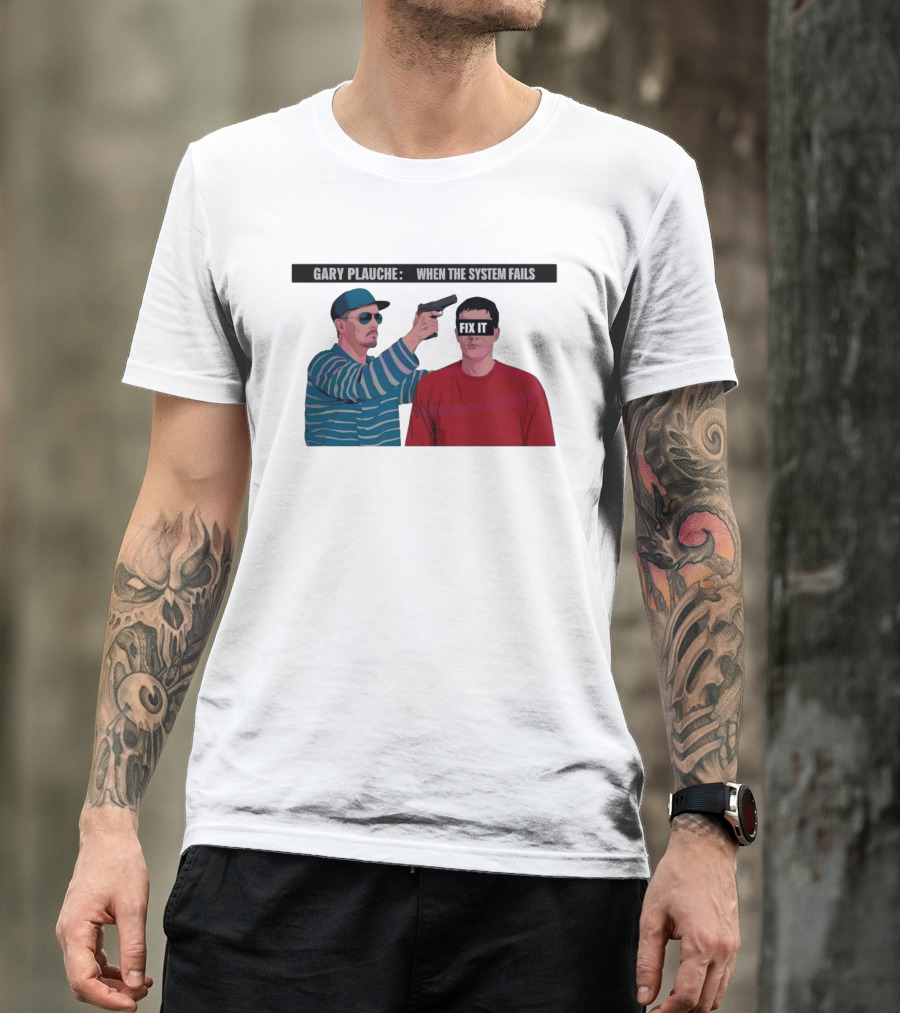 Gary Plauche When The System Fails Fix It T-Shirt