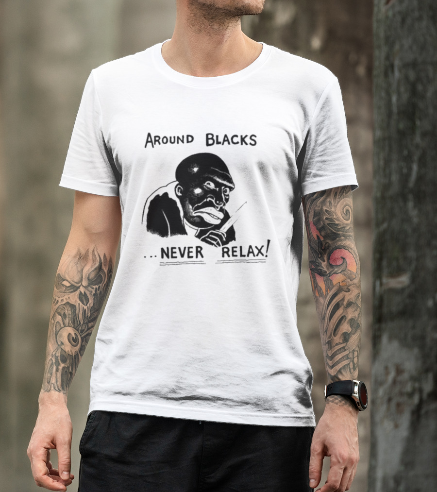 Original Around Blacks Never Relax Black Man T-Shirt