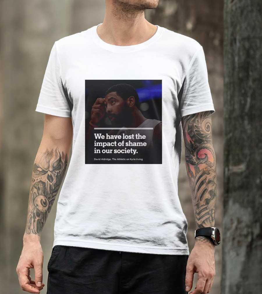 David Aldridge The Athletic On Kyrie Irving We Have Lost The Impact Of Shame In Our Society T-Shirt