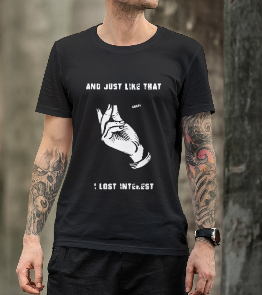 And Just Like That Snap I Lost Interest Hand Gesture T-Shirt