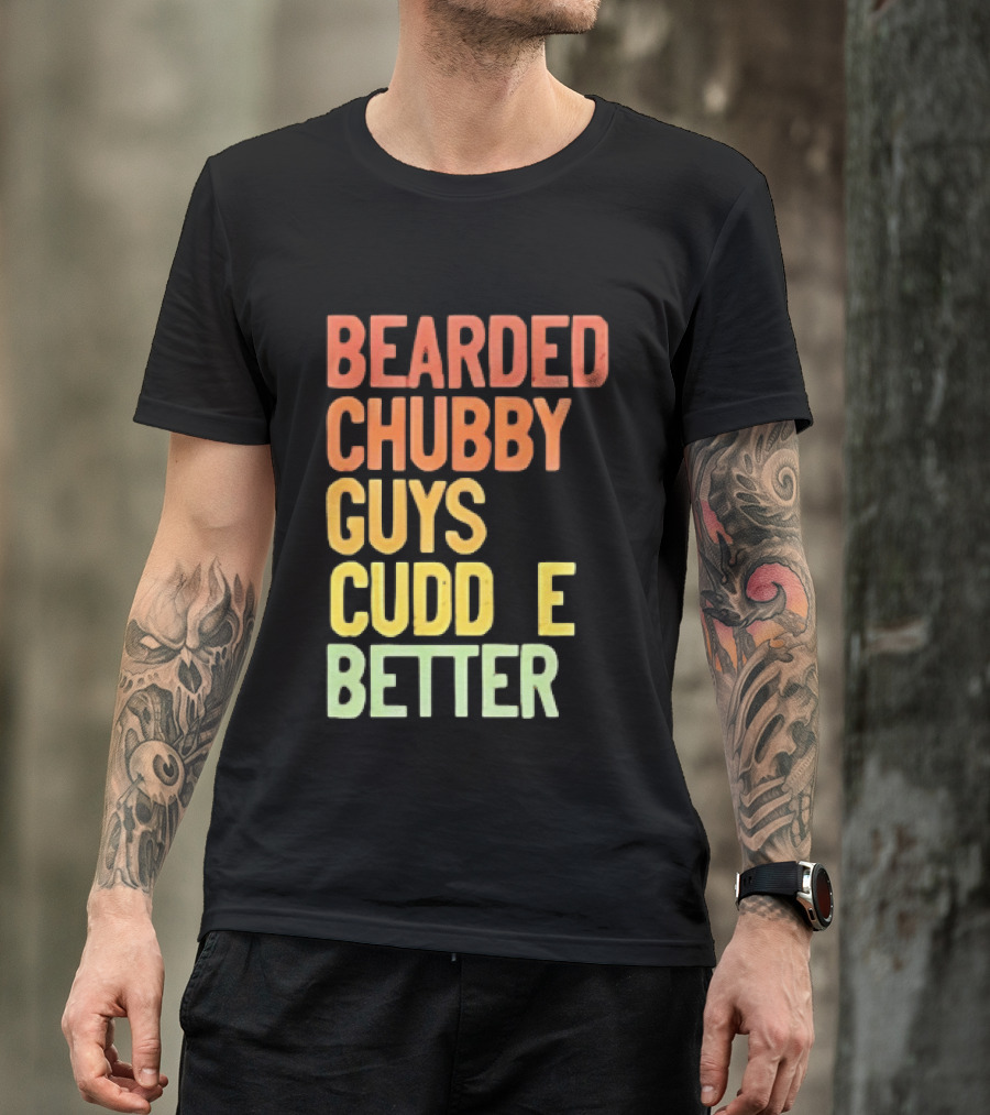 Bearded Chubby Guys Cuddle Better Beard Lover T-Shirt