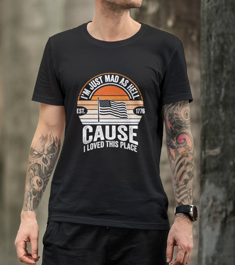 I'm Just Mad As Hell Cause I Loved This Place 1776 American Flag Vintage Sunset T-Shirt