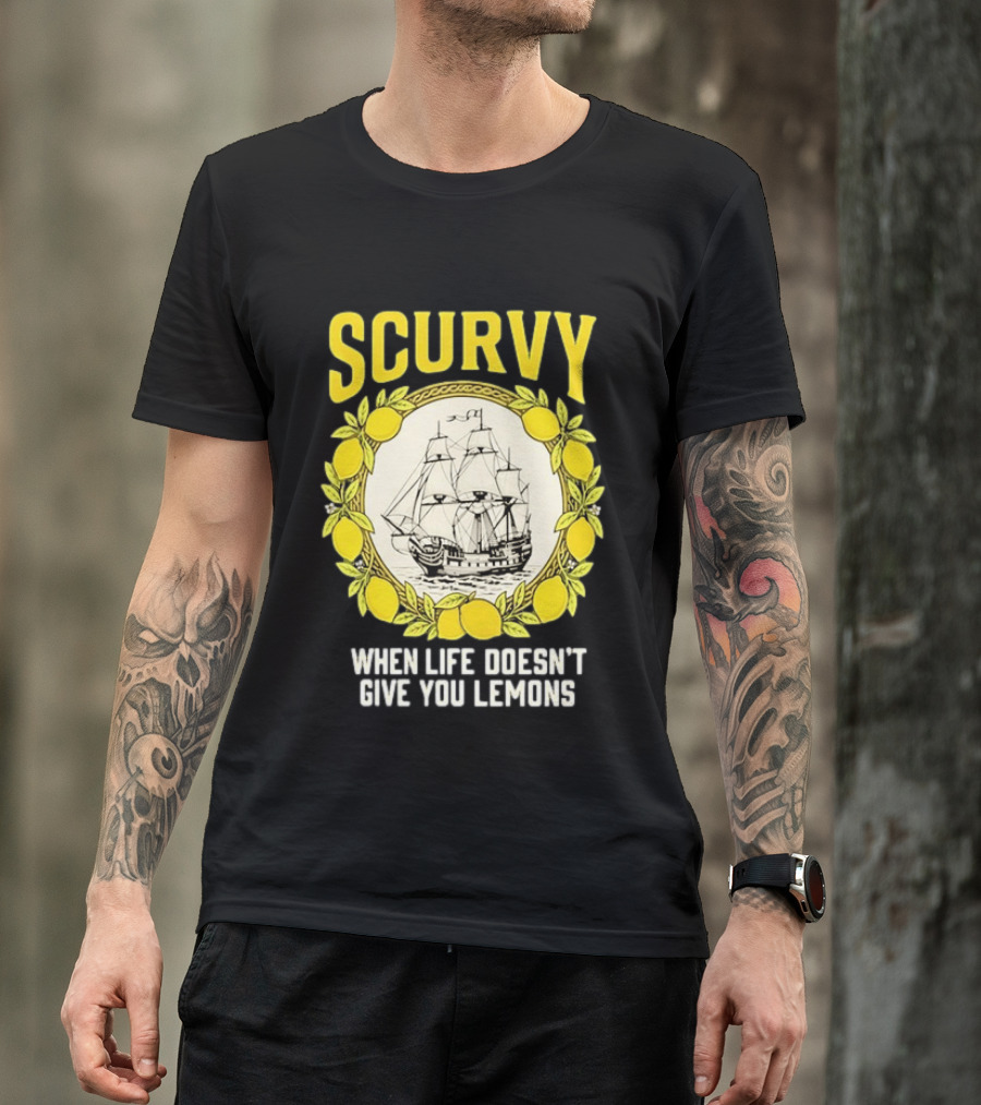 Scurvy When Life Doesn't Give You Lemons Sailing Ship Maritime Adventure T-Shirt