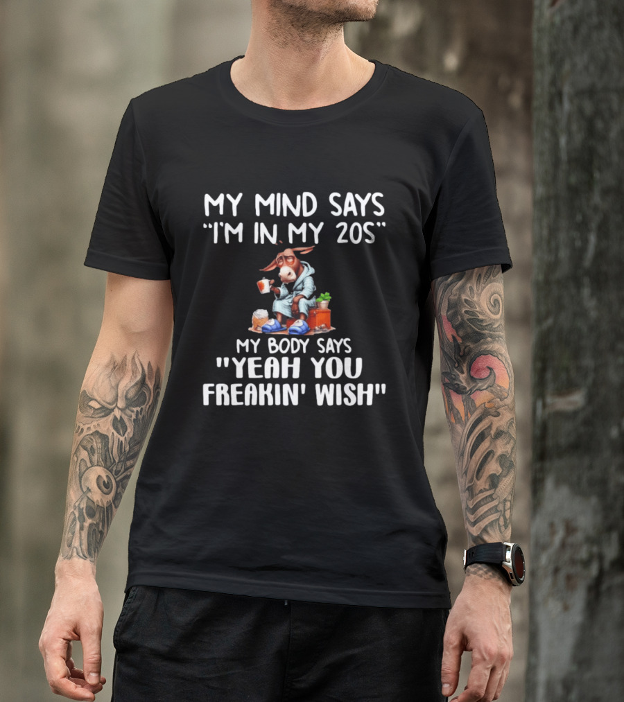My Mind Says I'm In My 20s My Body Says Yeah You Freakin' Wish Donkey T-Shirt