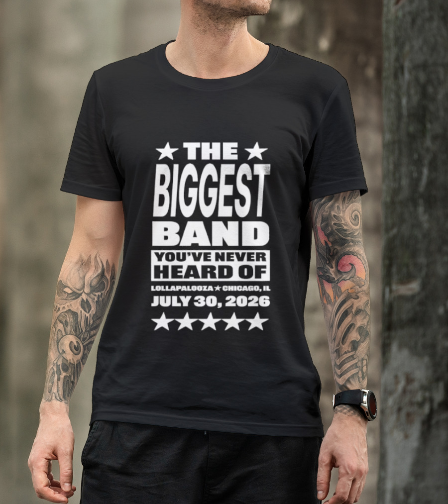The Biggest Band You've Never Heard Of Lollapalooza Chicago July 30 2026 T-Shirt