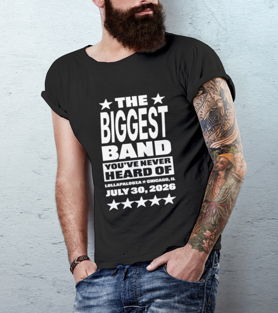 The Biggest Band You've Never Heard Of Lollapalooza Chicago July 30 2026 T-Shirt