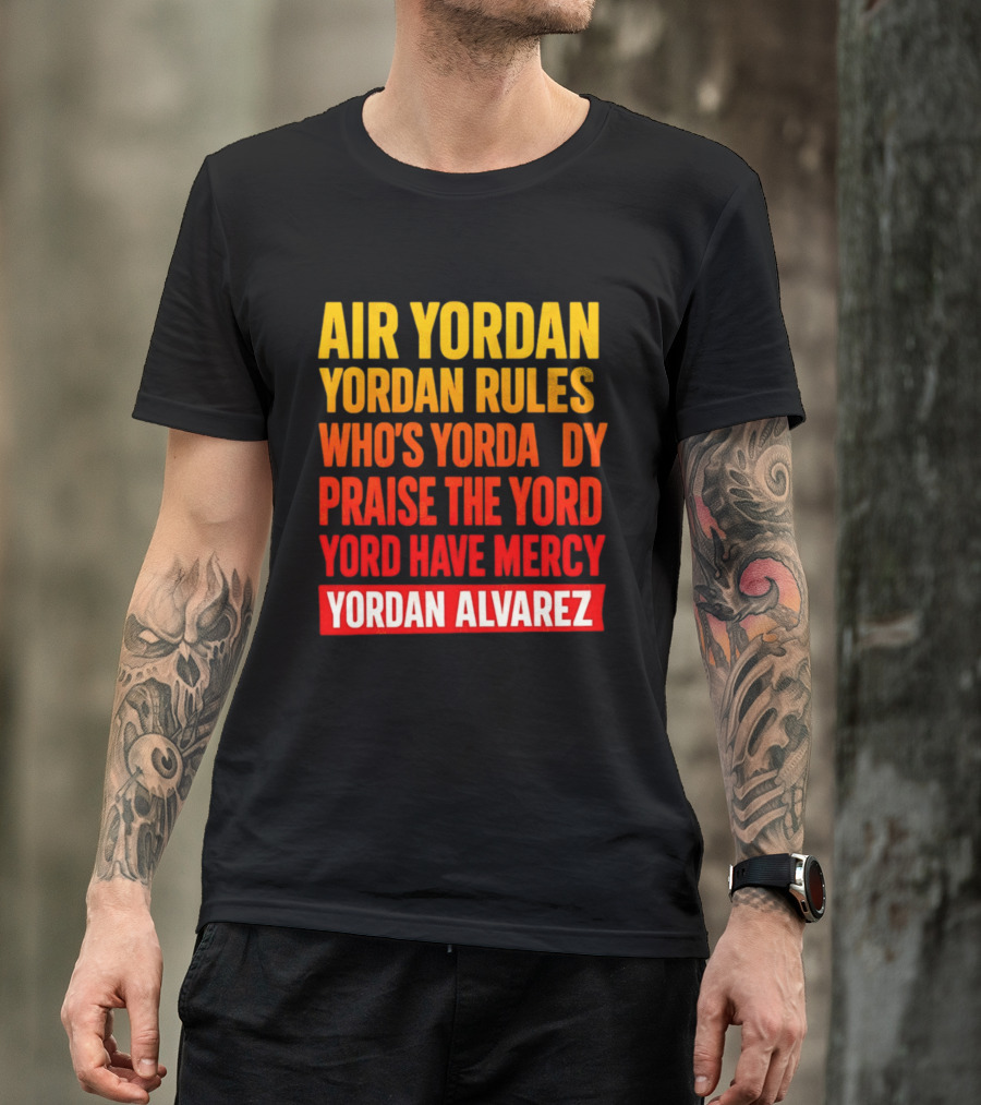 Air Yordan Yordan Rules Who's Yordaddy Praise The Yord Yord Have Mercy Yordan Alvarez T-Shirt