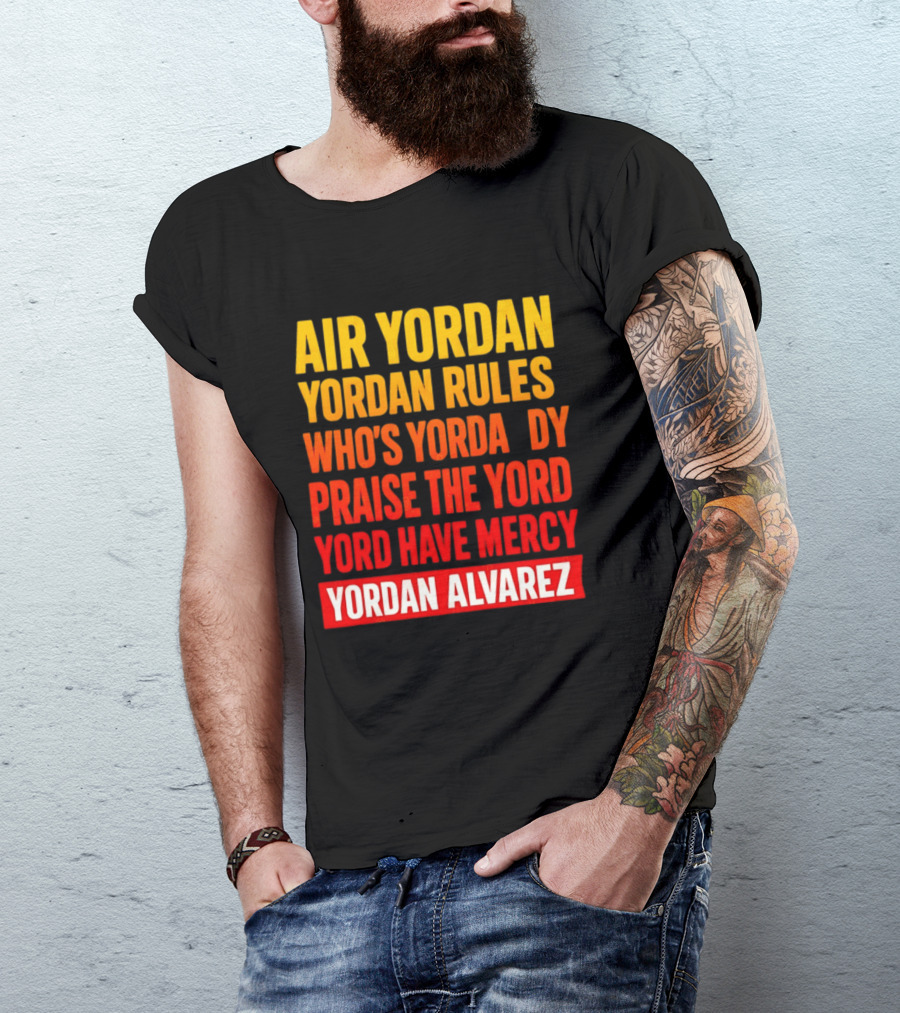 Air Yordan Yordan Rules Who's Yordaddy Praise The Yord Yord Have Mercy Yordan Alvarez T-Shirt