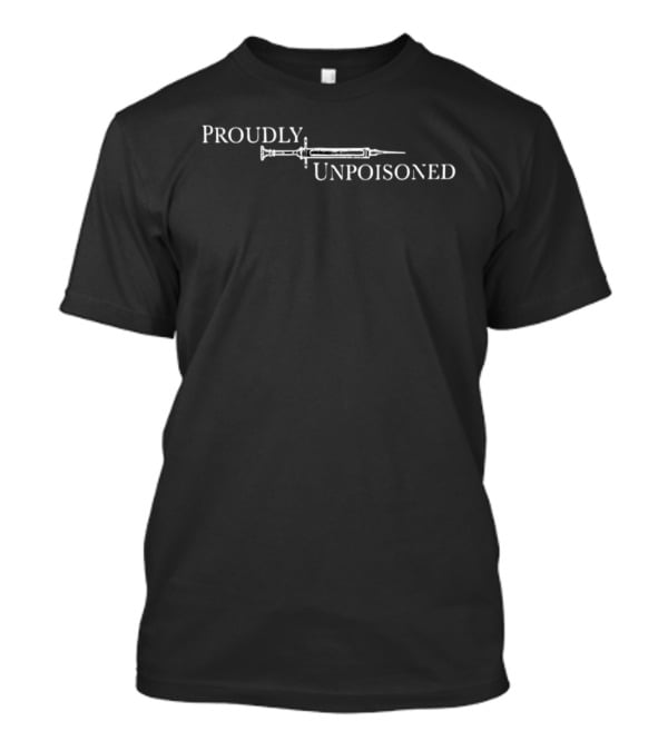Proudly Unpoisoned Syringe Medical Freedom Awareness T-Shirt