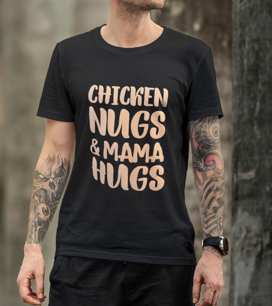 Chicken Nugs And Mama Hugs Fun Mom Life T-Shirt