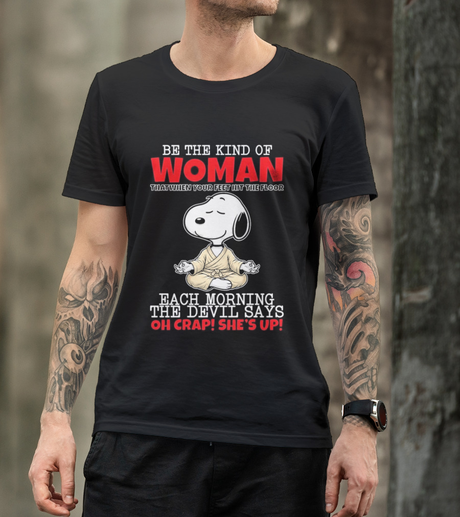 Be The Kind Of Woman Snoopy Each Morning The Devil Says Oh Crap She's Up T-Shirt