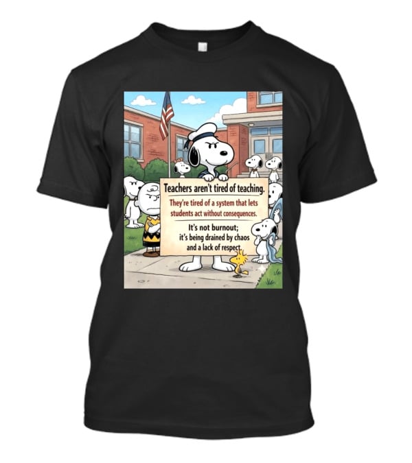 Snoopy Teachers Aren't Tired Of Teaching They're Tired Of A System That Lets Students Act Without Consequences Woodstock Chaos Lack Of Respect T-Shirt