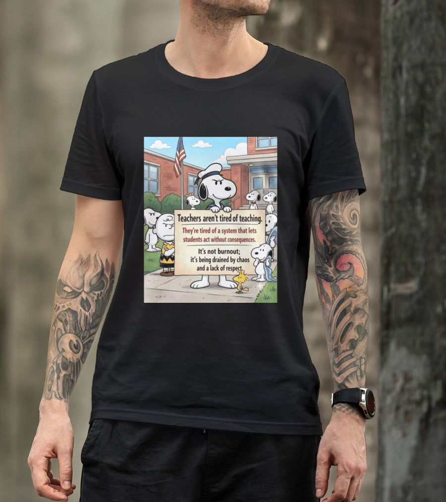Snoopy Teachers Aren't Tired Of Teaching They're Tired Of A System That Lets Students Act Without Consequences Woodstock Chaos Lack Of Respect T-Shirt