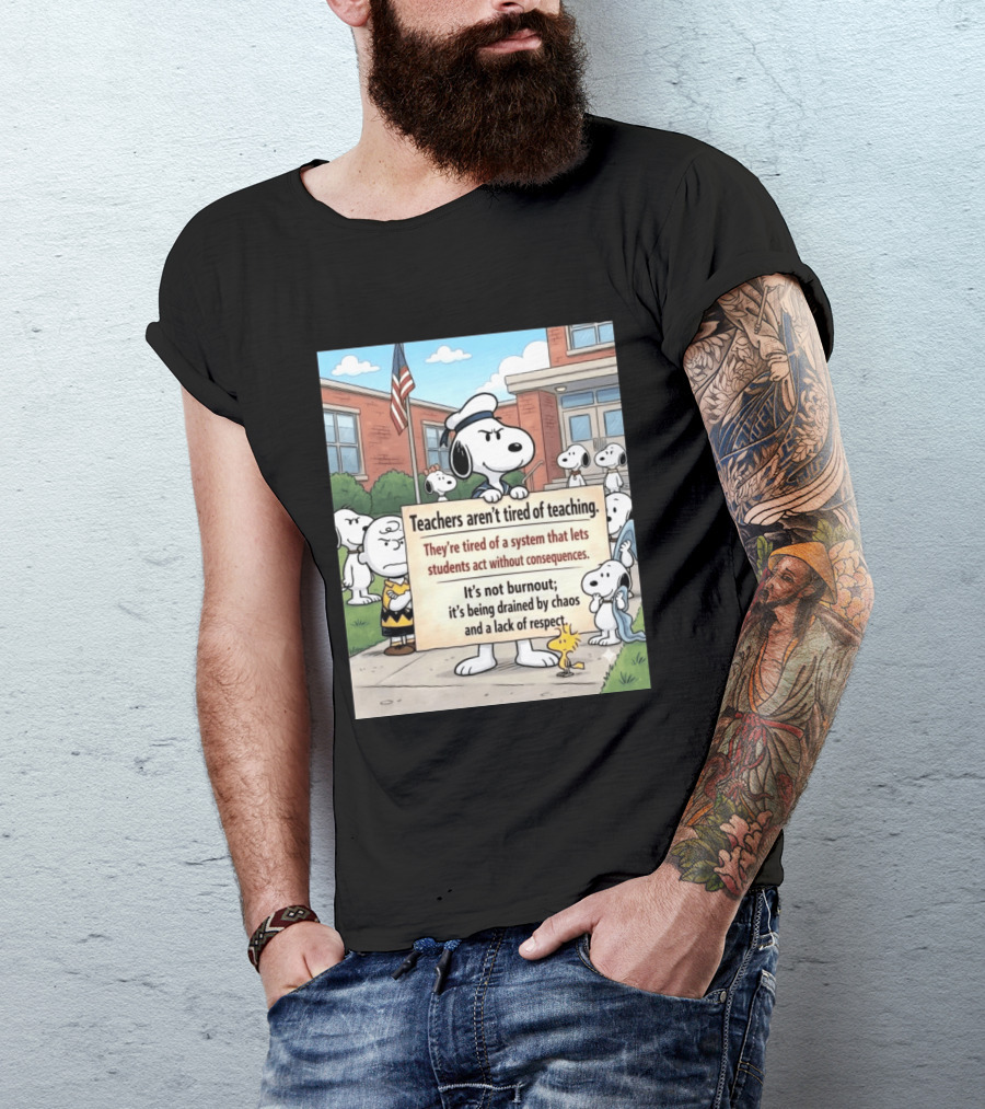 Snoopy Teachers Aren't Tired Of Teaching They're Tired Of A System That Lets Students Act Without Consequences Woodstock Chaos Lack Of Respect T-Shirt