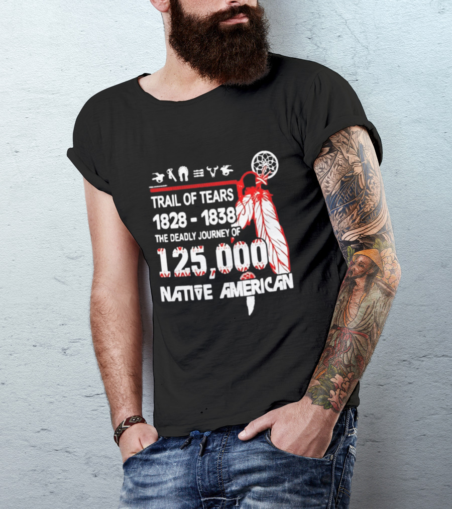 Trail Of Tears 1828 1838 Deadly Journey Of 125000 Native American T-Shirt