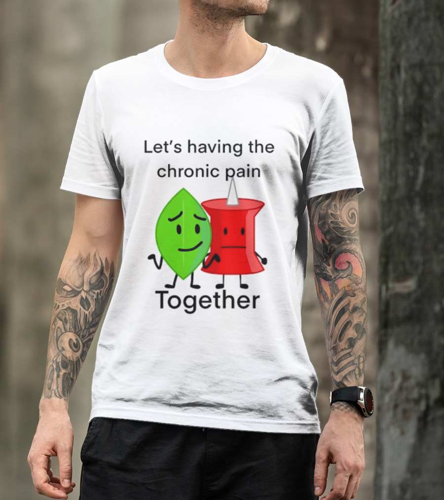 Let's Having The Chronic Pain Together Leaf And Red Pushpin Characters T-Shirt