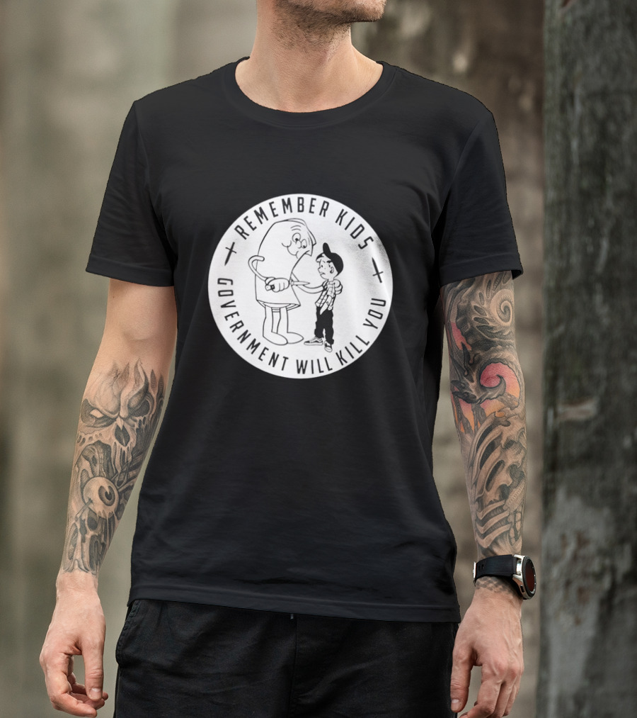 Remember Kids Government Will Kill You Political Satire T-Shirt