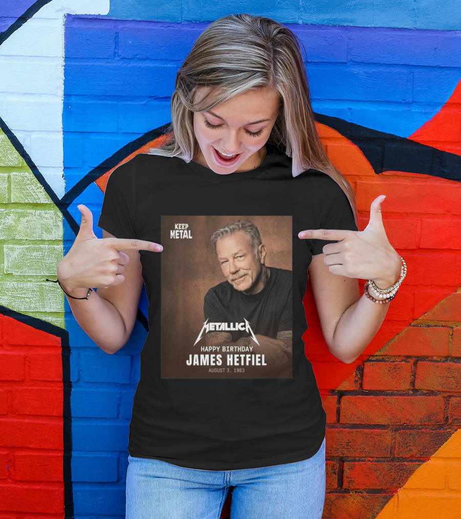 Keep Metal Metallica Happy Birthday James Hetfield August 3 1963 T-Shirt