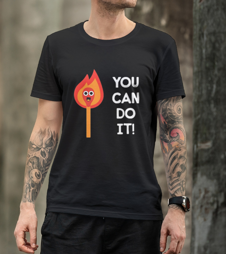 You Can Do It Matchstick Motivation Encouragement Burn Bright T-Shirt