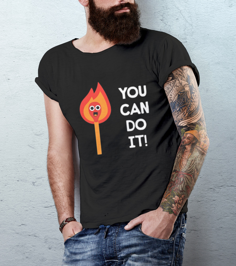 You Can Do It Matchstick Motivation Encouragement Burn Bright T-Shirt