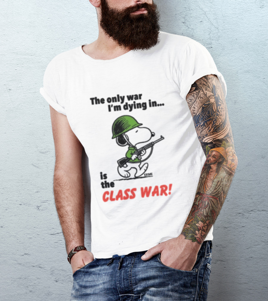 The Only War I'm Dying In Is The Class War Snoopy Soldiers On T-Shirt