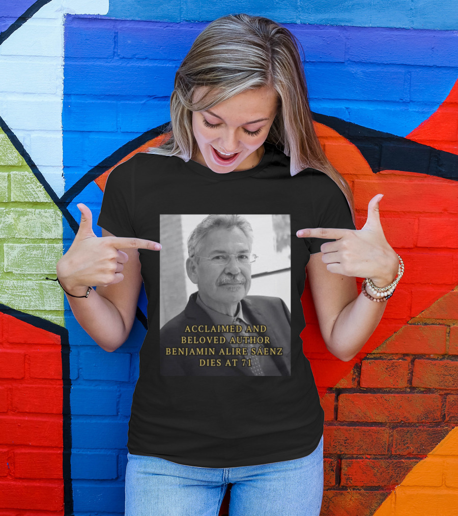 Acclaimed And Beloved Author Benjamin Alire Sáenz Dies At 71 T-Shirt