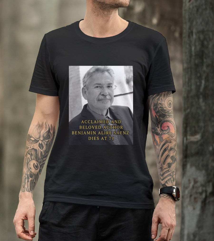 Acclaimed And Beloved Author Benjamin Alire Sáenz Dies At 71 T-Shirt