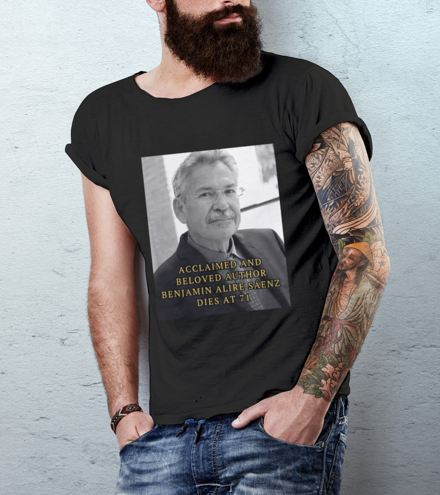 Acclaimed And Beloved Author Benjamin Alire Sáenz Dies At 71 T-Shirt