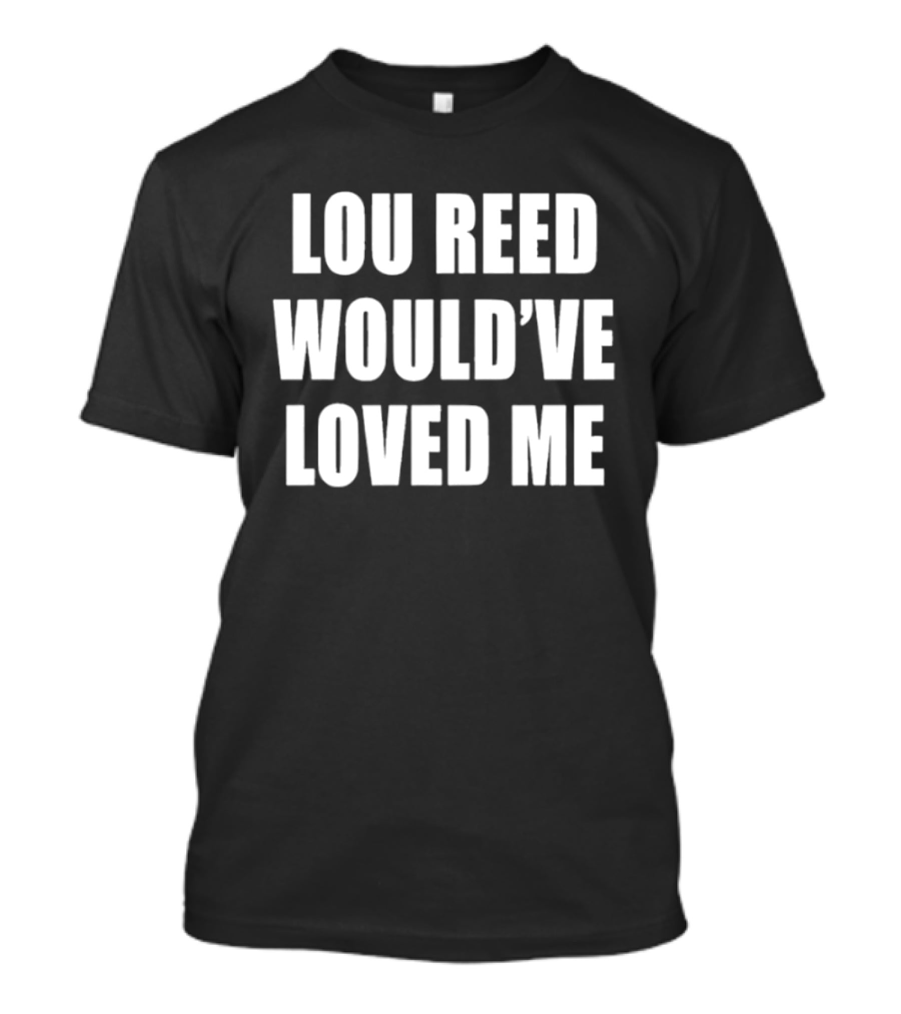 Lou Reed Would've Loved Me Velvet Underground T-Shirt
