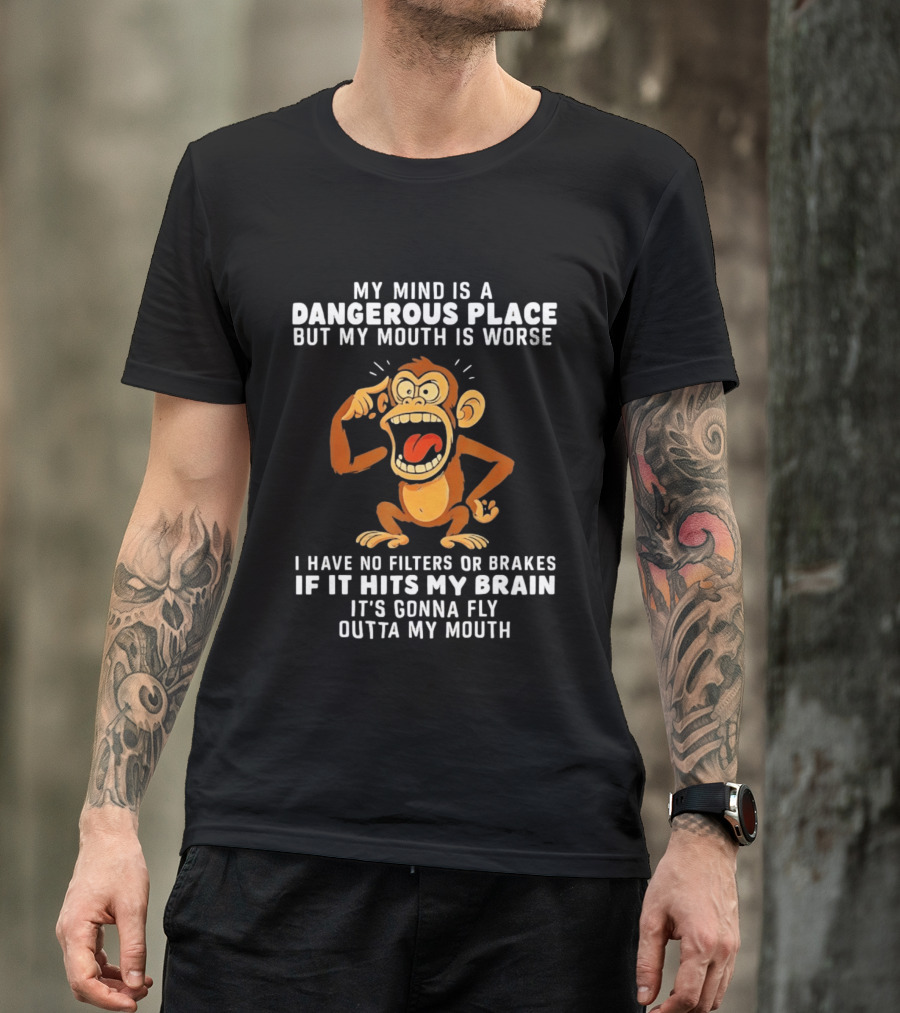 My Mind Is A Dangerous Place Monkey No Filters If It Hits My Brain Fly Outta My Mouth T-Shirt