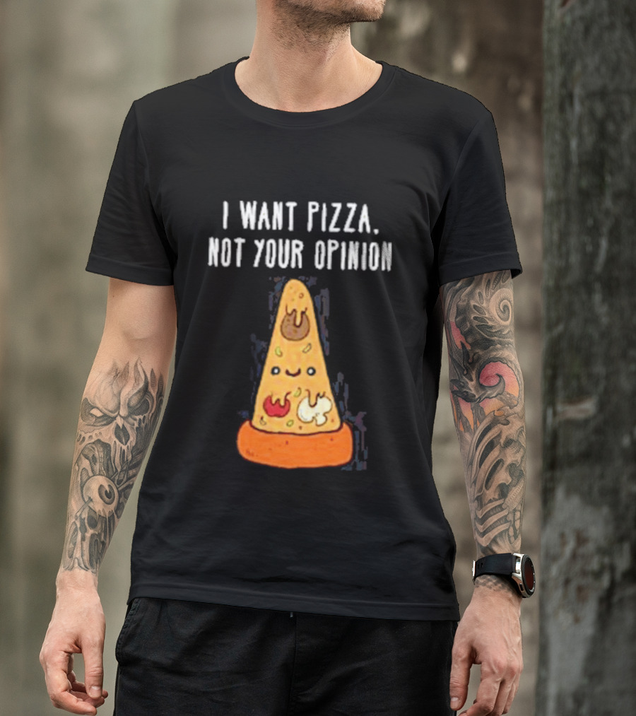 I Want Pizza Not Your Opinion Cheese Slice Cartoon T-Shirt