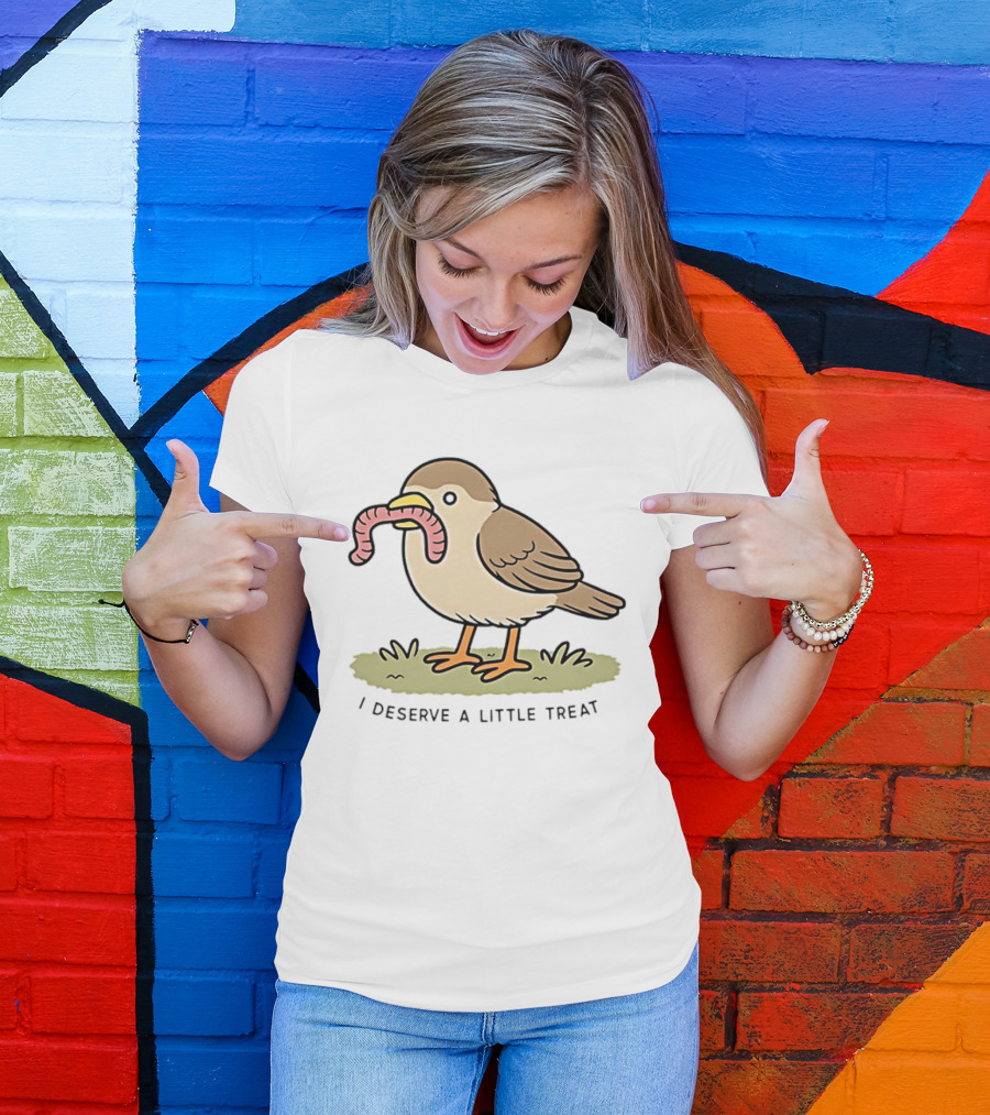 Classic I Deserve A Little Treat Bird Worm Fun T-Shirt